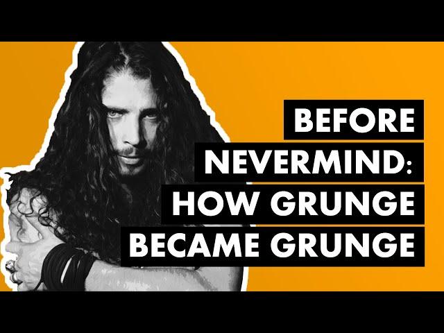 Before Nevermind: How Grunge Became Grunge