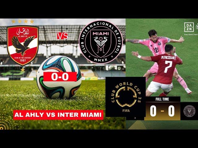 Al Ahly vs Inter Miami 0-0 Live FIFA Club World Cup Football Match Score Commentary Highlights CF