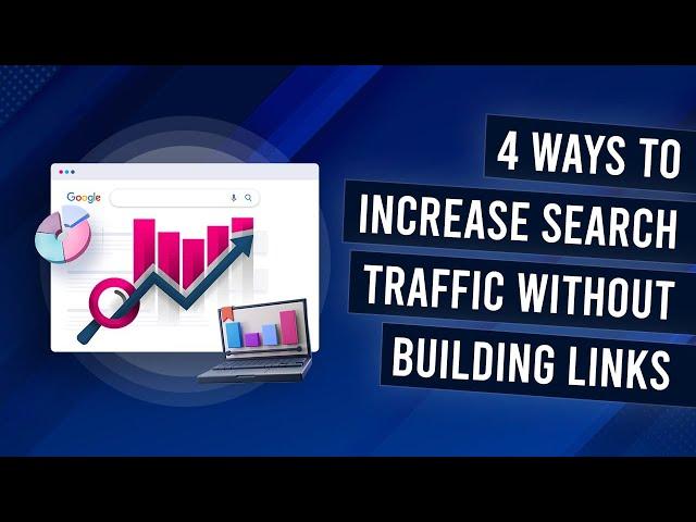 4 Ways To Increase Search Traffic Without Building Links