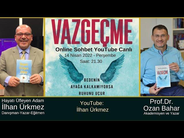 VAZGEÇME I HAYATI ÜFLEYEN ADAM İLHAN ÜRKMEZ - PROF.DR.OZAN BAHAR I ONLİNE SOHBET YOUTUBE CANLI