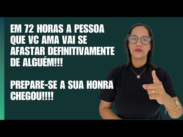 Próximas 72 horas: A pessoa que vc ama se afastará definitivamente de alguém, Tua honra chegou.