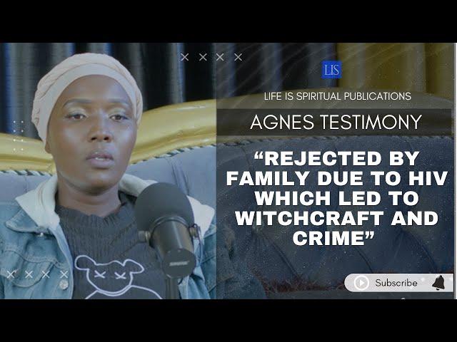 LIFE IS SPIRITUAL PRESENTS:AGNES TESTIMONY - "REJECTED DUE TO HIV WHICH LED TO WITCHCRAFT AND CRIME"