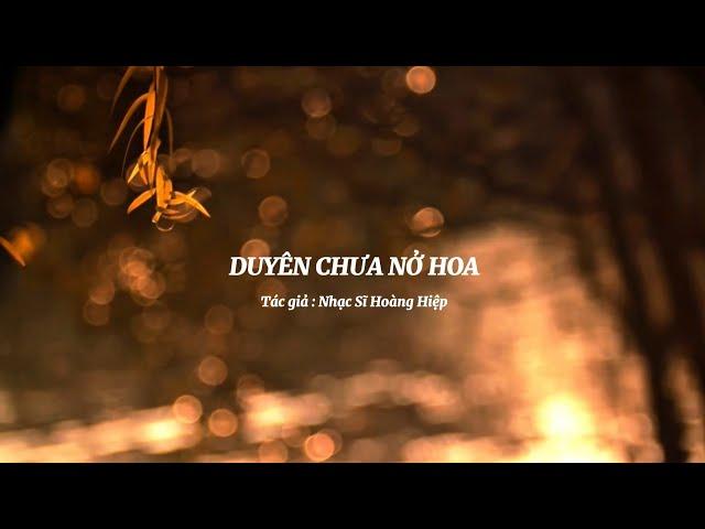 DUYÊN CHƯA NỞ HOA VERSION 2 - BẠN SẼ KHÓC KHI NGHE BÀI HÁT NÀY - TÁC GIẢ : HOÀNG HIỆP