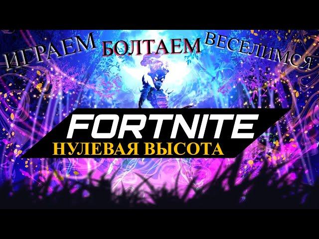 Fortnite  - Нулевая высота | Играем, Болтаем, Веселимся
