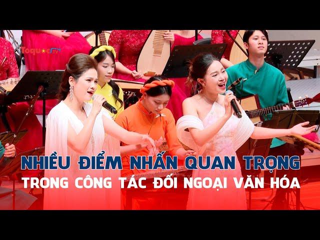 Năm 2024 - Nhiều điểm nhấn quan trọng trong công tác đối ngoại văn hóa
