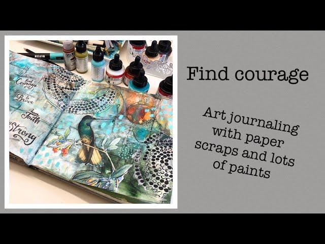 Find courage - Art Journaling with paper scraps and layers of paint