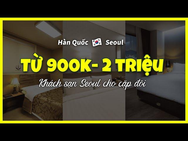 [Seoul] TOP3 khách sạn từ 900 nghìn đến 2 triệu đồng cho cặp đôi  du lịch Hàn Quốc tự túc