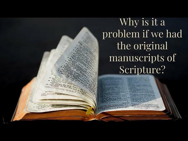 Why is it a problem if we had the original manuscripts of Scripture?