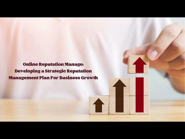 Online Reputation Manage Developing a Strategic Reputation Management Plan For Business Growth