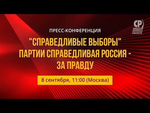 Пресс-конференция "Справедливые выборы" Партии СПРАВЕДЛИВАЯ РОССИЯ – ЗА ПРАВДУ.