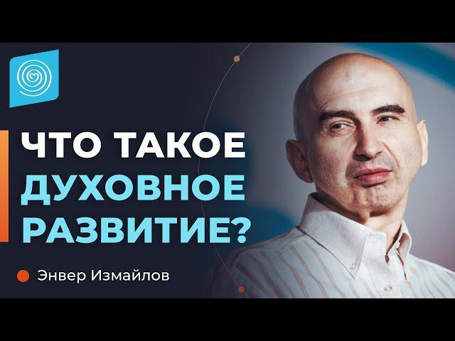 Что такое ДУХОВНОЕ РАЗВИТИЕ. Почему важно духовно развиваться. Энвер Измайлов