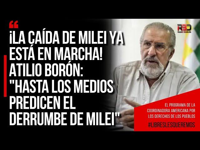 ¡La caída de Milei YA está en marcha! Atilio Borón: "Hasta los medios PREDICEN el DERRUMBE de MILEI"