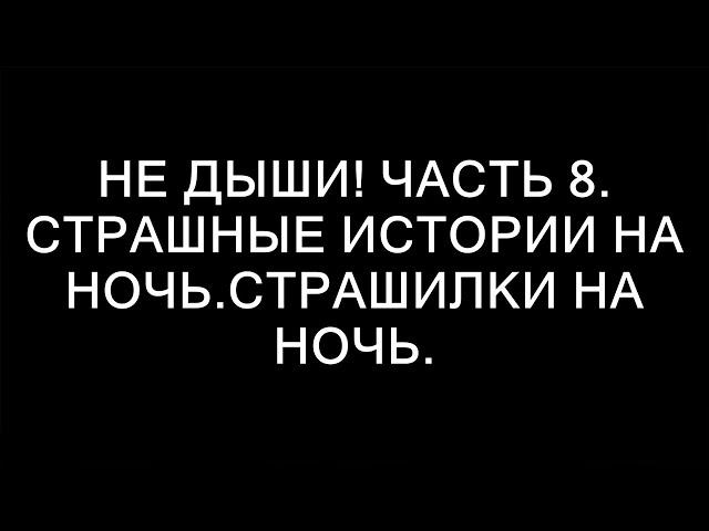 НЕ ДЫШИ! Часть 8. Страшные истории на ночь.Страшилки на ночь.