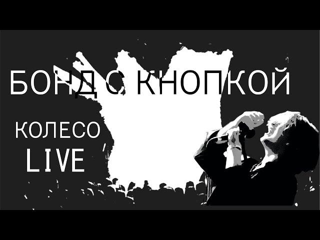 Бонд с кнопкой - Колесо (live от 01.03.2024 ДК "Кристалл")