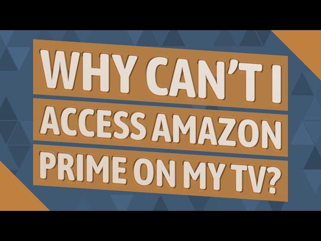 Why can't I access Amazon Prime on my TV?