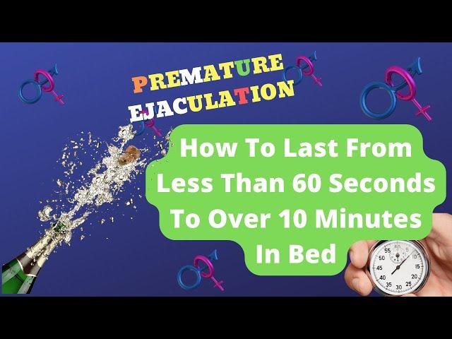 Why You Have Premature Ejaculation And How To Delay Ejaculation To Last Longer In Bed