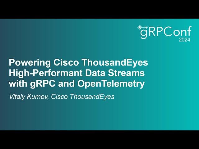 Powering Cisco ThousandEyes High-Performant Data Streams with gRPC and OpenTelemetry - Vitaly Kumov