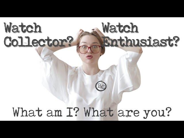 Watch Enthusiast or Watch Collector? What am I? What are you?