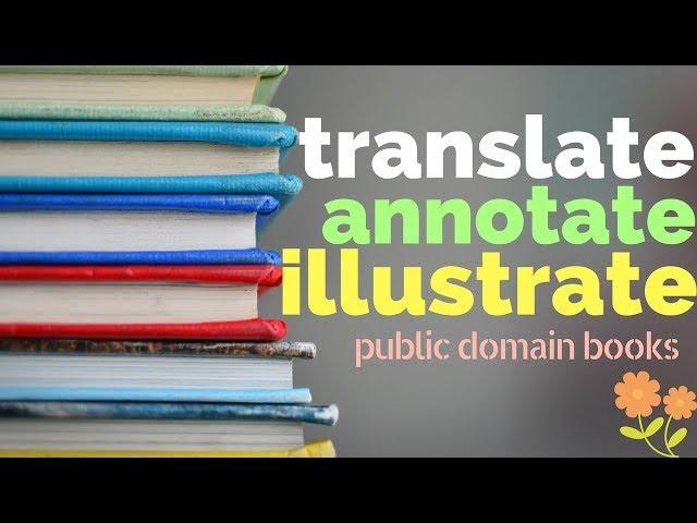How To Illustrate, Annotate, and Translate a Public Domain Book