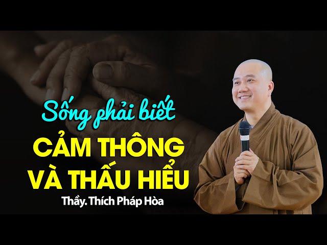 Sống phải biết cảm thông - Thầy Thích Pháp Hòa