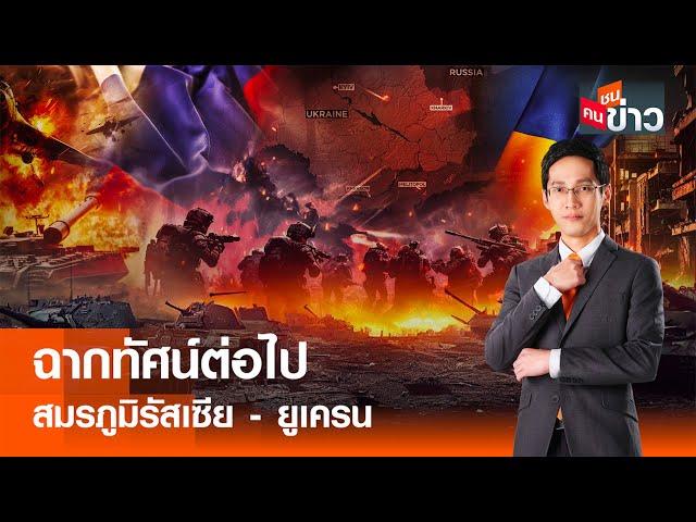 LIVE : ฉากทัศน์ต่อไป สมรภูมิรัสเซีย-ยูเครน I คนชนข่าว 22-11-67