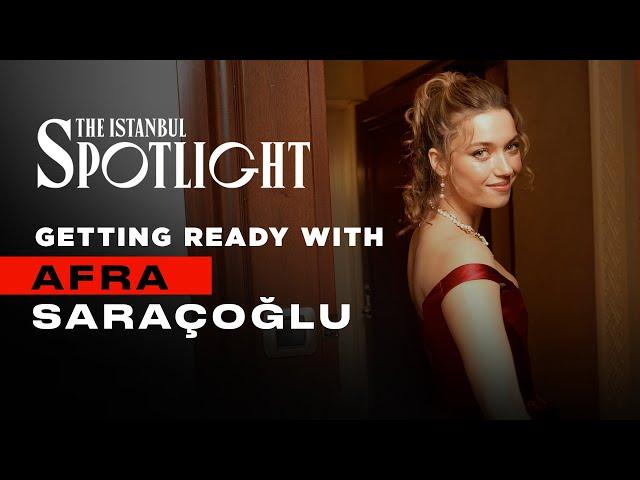 Getting Ready with Afra Saraçoğlu | The Istanbul Spotlight