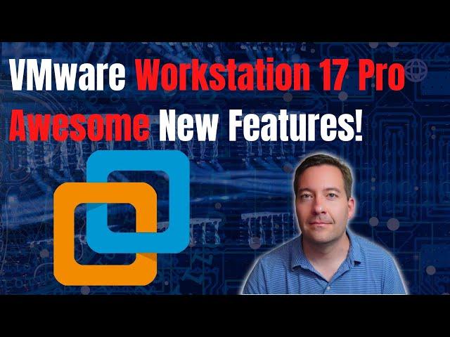 VMware Workstation 17 Pro New Features for home lab!