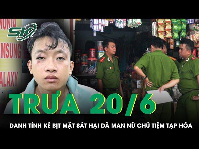 Trưa 20/6: 5 giờ “căng não” truy bắt kẻ sát hại dã man chủ tiệm tạp hóa, bất ngờ danh tính nghi phạm