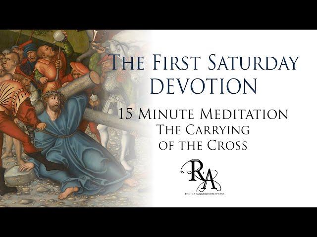 The First Saturday Devotion 15 Minute Meditation - The Carrying of the Cross