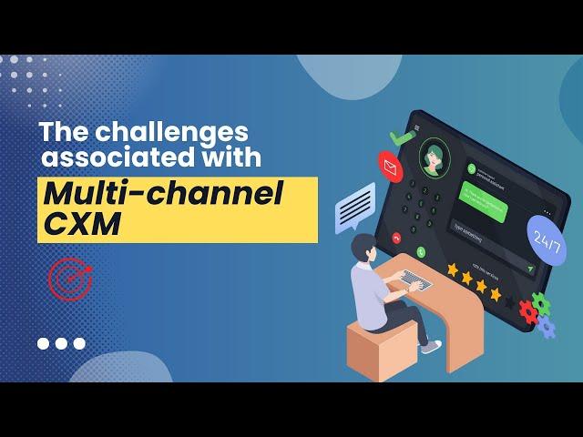 The challenges of implementing omnichannel CXM