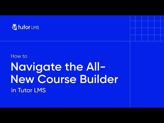 How to Navigate the All New Course Builder in Tutor LMS