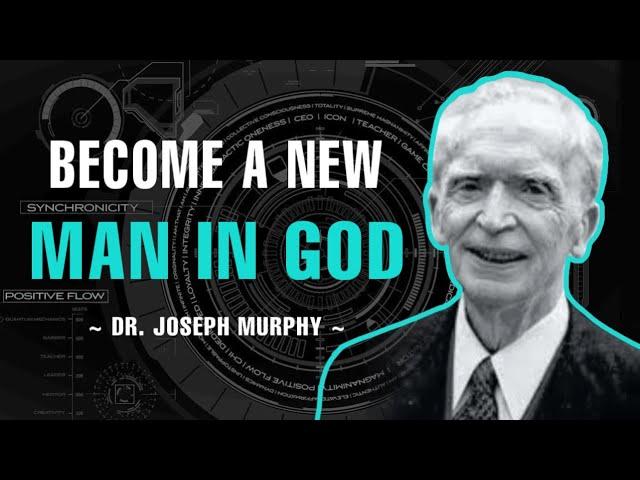 Become A New Man In God! - Dr. Joseph Murphy