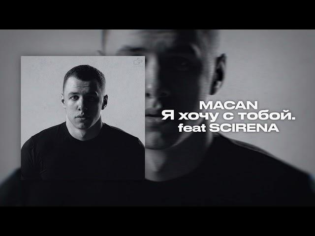 MACAN - Я хочу с тобой  feat SCIRENA