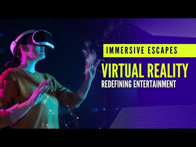 Immersive Escapes Virtual Reality Redefining Entertainment