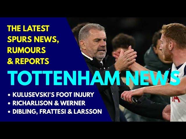 TOTTENHAM NEWS: Kulusevski Out With Foot Injury, Dibling, Werner, Frattesi, Richarlison, Paratici