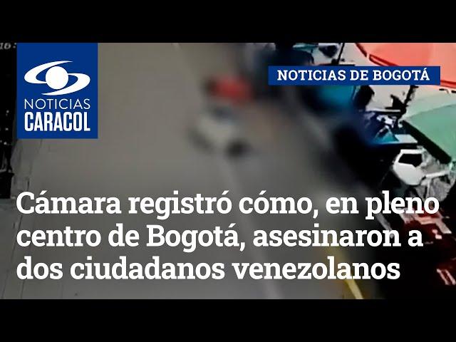 Cámara registró cómo, en pleno centro de Bogotá, asesinaron a dos ciudadanos venezolanos