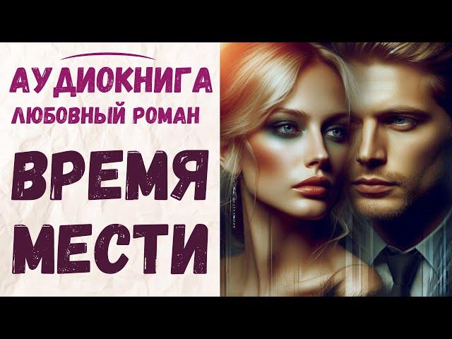 АУДИОКНИГА ЛЮБОВНЫЙ РОМАН: ВРЕМЯ МЕСТИ СЛУШАТЬ