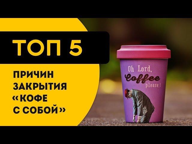 ТОП 5 реальных причин закрытия бизнеса кофеен и "кофе с собой"