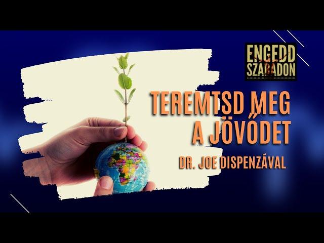 Teremtsd meg a jövődet! - Dr. Joe Dispenza magyarul