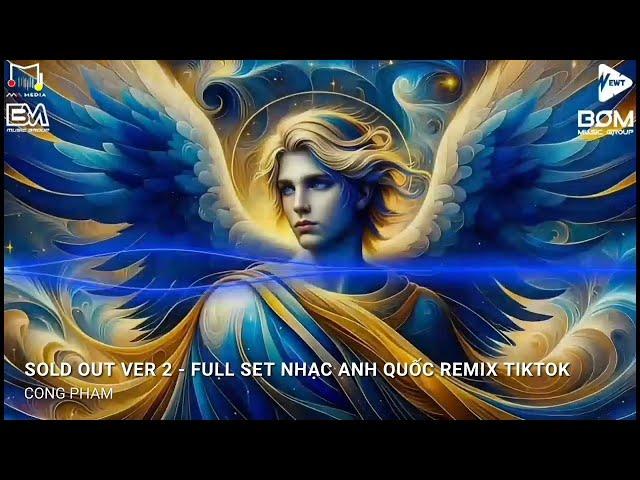 NONSTOP TIKTOK 2024 - SOLD OUT REMIX - FULL SET NHẠC ANH QUỐC REMIX BASS CỰC CĂNG HOT TIKTOK 2024