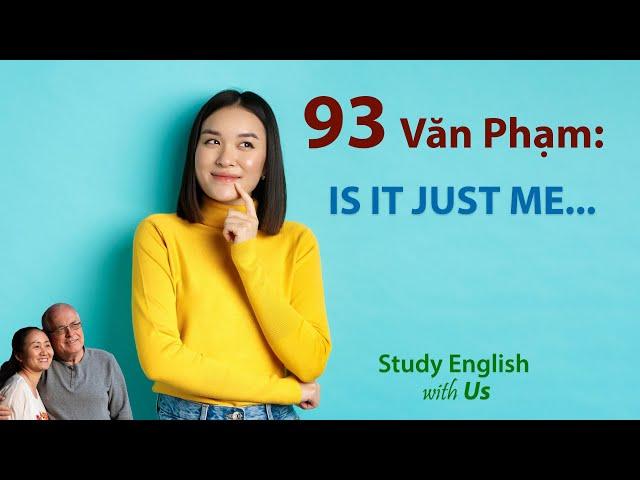 Study English - Văn Phạm: IS IT JUST ME...