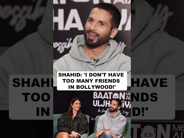 Shahid Kapoor on why he doesn't have too many friends in Bollywood!