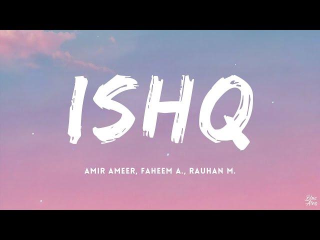 Ishq • Amir Ameer, Faheem Abdullah, Rauhan Malik (Lyrics)