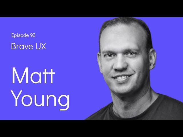 Brave UX: Matt Young - Using Customer Feedback to Make Better Decisions