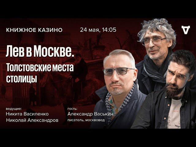 «Лев в Москве. Толстовские места столицы» / Александр Васькин / Книжное казино / 24.05.25