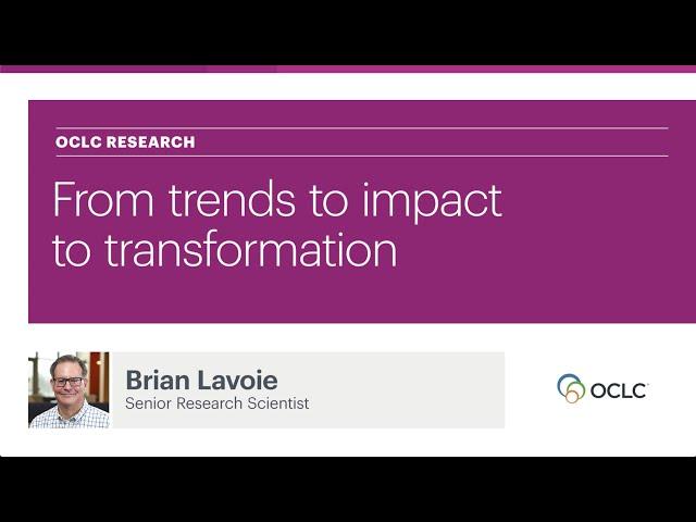 What We Do at OCLC Research: From trends, to impact, to transformation