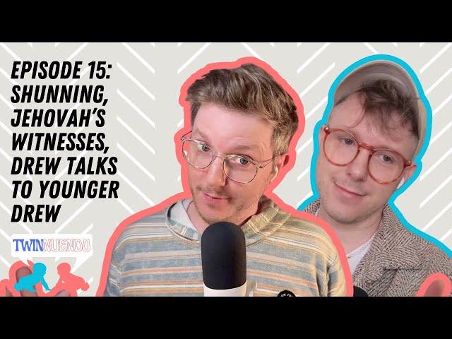 Twinnuendo | Episode 15: Shunning, Jehovah’s Witnesses, Drew talks to younger Drew