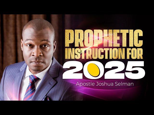 PROPHETIC INSTRUCTION FOR 2025 | APOSTLE JOSHUA SELMAN