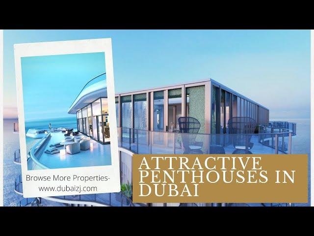 Attractive Penthouses in Dubai | Explore majestic Views |  Super interiors | House Land Properties