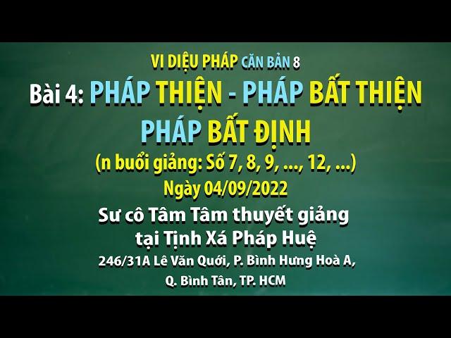 Vi diệu Pháp căn bản 8 - Bài 4: Pháp thiện - Pháp bất thiện - Pháp bất định - Ngày 04/09/2022